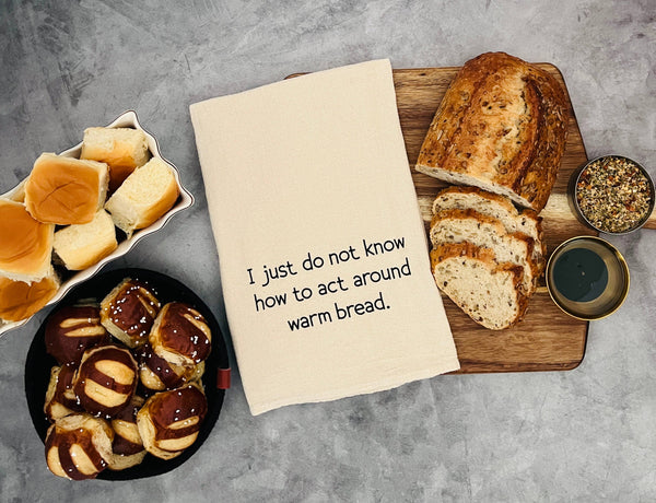 I just do not know how to act around warm bread | bar towel