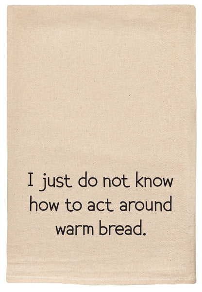 I just do not know how to act around warm bread | bar towel